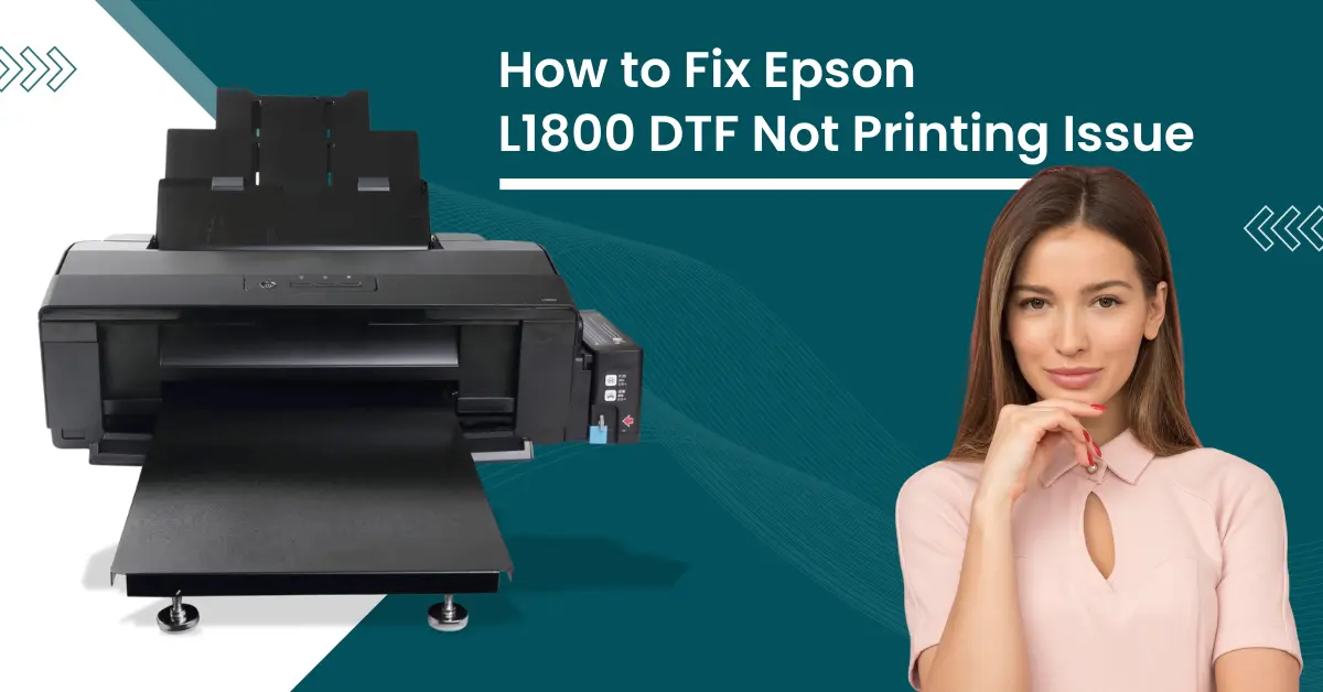 Fix Epson L1800 DTF Not Printing Issue